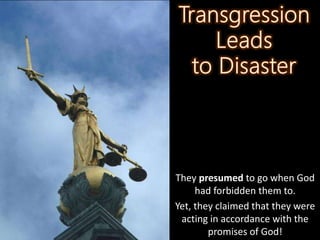 They presumed to go when God
had forbidden them to.
Yet, they claimed that they were
acting in accordance with the
promises of God!
 