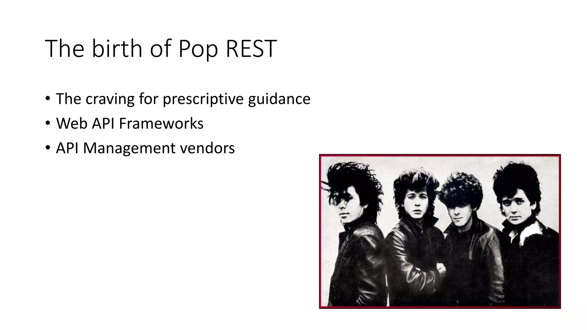 The birth of Pop REST
• The craving for prescriptive guidance
• Web API Frameworks
• API Management vendors
 