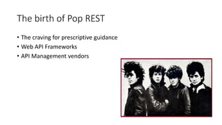 The birth of Pop REST
• The craving for prescriptive guidance
• Web API Frameworks
• API Management vendors
 