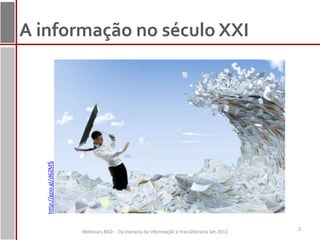 A informação no século XXI
   http://goo.gl/d6ZMS




                                                                                               2
                         Webinars BAD - Da literacia da informação à transliteracia Set 2012
 
