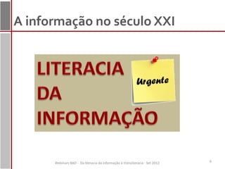 A informação no século XXI




      Webinars BAD - Da literacia da informação à transliteracia - Set 2012   6
 