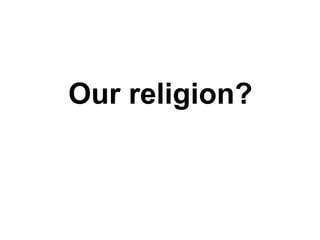 Our religion? 