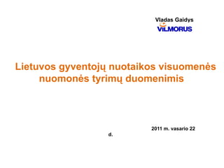 Lietuvos gyventojų nuotaikos visuomenės  nuomonės tyrimų duomenimis 2011 m. vasario 22 d. Vladas Gaidys 