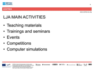 6
LJA MAIN ACTIVITIES
• Teaching materials
• Trainings and seminars
• Events
• Competitions
• Computer simulations