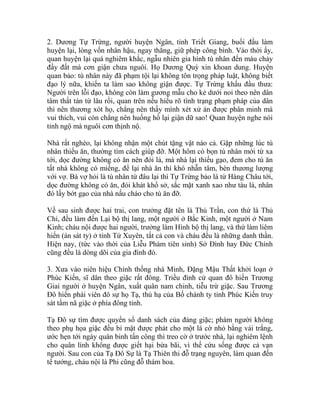 2. Dương Tự Trừng, người huyện Ngân, tỉnh Triết Giang, buổi đầu làm
huyện lại, lòng vốn nhân hậu, ngay thẳng, giữ phép công bình. Vào thời ấy,
quan huyện lại quá nghiêm khắc, ngẫu nhiên gia hình tù nhân đến máu chảy
đầy đất mà cơn giận chưa nguôi. Họ Dương Quỳ xin khoan dung. Huyện
quan bảo: tù nhân này đã phạm tội lại không tôn trọng pháp luật, không biết
đạo lý nữa, khiến ta làm sao không giận được. Tự Trừng khấu đầu thưa:
Người trên lỗi đạo, không còn làm gương mẫu cho kẻ dưới noi theo nên dân
tâm thất tán từ lâu rồi, quan trên nếu hiểu rõ tình trạng phạm pháp của dân
thì nên thương xót họ, chẳng nên thấy mình xét xử án được phân minh mà
vui thích, vui còn chẳng nên huống hồ lại giận dữ sao! Quan huyện nghe nói
tỉnh ngộ mà nguôi cơn thịnh nộ.
Nhà rất nghèo, lại không nhận một chút tặng vật nào cả. Gặp những lúc tù
nhân thiếu ăn, thường tìm cách giúp đỡ. Một hôm có bọn tù nhân mới từ xa
tới, dọc đường không có ăn nên đói lả, mà nhà lại thiếu gạo, đem cho tù ăn
tất nhà không có miếng, để lại nhà ăn thì khó nhẫn tâm, bèn thương lượng
với vợ. Bà vợ hỏi là tù nhân từ đâu lại thì Tự Trừng bảo là từ Hàng Châu tới,
dọc đường không có ăn, đói khát khổ sở, sắc mặt xanh xao như tàu lá, nhân
đó lấy bớt gạo của nhà nấu cháo cho tù ăn đỡ.
Về sau sinh được hai trai, con trưởng đặt tên là Thủ Trần, con thứ là Thủ
Chi, đều làm đến Lại bộ thị lang, một người ở Bắc Kinh, một người ở Nam
Kinh; cháu nội được hai người, trưởng làm Hình bộ thị lang, và thứ làm liêm
hiến (án sát ty) ở tỉnh Tứ Xuyên, tất cả con và cháu đều là những danh thần.
Hiện nay, (tức vào thời của Liễu Phàm tiên sinh) Sở Đình hay Đức Chính
cũng đều là dòng dõi của gia đình đó.
3. Xưa vào niên hiệu Chính thống nhà Minh, Đặng Mậu Thất khởi loạn ở
Phúc Kiến, sĩ dân theo giặc rất đông. Triều đình cử quan đô hiến Trương
Giai người ở huyện Ngân, xuất quân nam chinh, tiễu trừ giặc. Sau Trương
Đô hiến phái viên đô sự họ Tạ, thủ hạ của Bố chánh ty tỉnh Phúc Kiến truy
sát tầm nã giặc ở phía đông tỉnh.
Tạ Đô sự tìm được quyển sổ danh sách của đảng giặc; phàm người không
theo phụ họa giặc đều bí mật được phát cho một lá cờ nhỏ bằng vải trắng,
ước hẹn tới ngày quân binh tấn công thì treo cờ ở trước nhà, lại nghiêm lệnh
cho quân lính không được giết hại bừa bãi, vì thế cứu sống được cả vạn
người. Sau con của Tạ Đô Sự là Tạ Thiên thi đỗ trạng nguyên, làm quan đến
tể tướng, cháu nội là Phi cũng đỗ thám hoa.
 