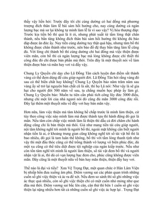 thấy vậy liền hỏi: Trước đây tôi chỉ cúng dường có hai đồng mà phương
trượng đích thân làm lễ bái sám hồi hướng cho, nay cúng dường cả ngàn
lượng bạc mà sư lại không tự mình làm lễ là vì sao vậy? Vị hòa thượng đáp:
Trước kia tiền bố thí quả là ít ỏi, nhưng phát xuất từ tấm lòng thật chân
thành, nếu bần tăng không đích thân bái sám hồi hướng thì không đủ báo
đáp được ân đức ấy. Nay tiền cúng dường tuy thật quá hậu, nhưng tâm bố thí
không được chân thành như trước, nên bảo đồ đệ thay bần tăng làm lễ cũng
đủ. Với lòng chí thành bố thí cúng dường chỉ hai đồng mà việc thiện được
viên mãn, còn bố thí cả ngàn lượng bạc mà lòng không được chí thiết thì
công đức đó chỉ được bán phần mà thôi. Trên đây là một thuyết nói về làm
thiện được bán và mãn hay vơi và đầy vậy.
Chung Ly Quyền chỉ dạy cho Lã Đồng Tân cách luyện đan điểm sắt thành
vàng có thể đem dùng để cứu giúp người đời. Lã Đồng Tân hỏi rằng vàng đó
sau có thể biến chất hay không? Chung Ly Quyền bảo năm trăm năm sau
vàng ấy sẽ trở lại nguyên bản chất cũ là sắt, thì họ Lã nói: Như vậy là sẽ gia
hại cho người đời 500 năm về sau, ta chẳng muốn học phép ấy làm gì.
Chung Ly Quyền bảo: Muốn tu tiên cần phải tích công lũy đức 3000 điều,
nhưng chỉ một lời của nhà ngươi nói đó cũng đủ mãn 3000 công đức rồi.
Đây lại thêm một thuyết nữa về đầy vơi hay bán mãn vậy.
Hơn nữa, làm việc thiện mà tâm không hề chấp trước là mình làm thiện, cứ
tùy theo công việc nào mình làm mà được thành tựu thì hành động đó gọi là
mãn. Nếu tâm còn chấp việc mình làm là thiện thì dẫu cả đời chăm chỉ hành
động cũng chỉ là bán thiện mà thôi. Giả như mang tiền tài cứu giúp người,
nội tâm không nghĩ tới mình là người bố thí, ngoài mặt không cần biết người
nhận tiền là ai, ở khoảng trung gian cũng không nghĩ tới số tài vật bố thí là
bao nhiêu, đó gọi là tam luân thể không, bố thí với tấm lòng thanh tịnh như
vậy thì một đấu thóc cũng có thể trồng thành vô lượng vô biên phúc đức, dù
một xu cũng có thể tiêu diệt được tội nghiệp của ngàn kiếp trước. Nếu như
còn tồn tâm nghĩ tới mình là người làm thiện, số tài vật đem bố thí và người
nhận vật là ai, thì dù có vạn lượng bạc đem cho, phúc cũng không được viên
mãn. Đây cũng là một thuyết nữa về bán hay mãn thiện, thiện đầy hay vơi.
Thế nào là đại và tiểu? Xưa Vệ Trọng Đạt, một quan chức ở Hàn Lâm Viện
bị nhiếp hồn đưa xuống âm phủ. Diêm vương sai các phán quan trình những
cuốn sổ ghi việc thiện và ác ra để xét. Nếu đem so sánh thì sổ ghi những việc
ác thực quá nhiều, còn sổ ghi việc thiện chỉ có một cuốn nhỏ mỏng như que
đũa mà thôi. Diêm vương sai bắc lên cân, cân thử thì bên 1 cuốn sổ ghi việc
thiện lại nặng nhiều hơn tất cả những cuốn sổ ghi việc ác hợp lại . Trọng Đạt
 