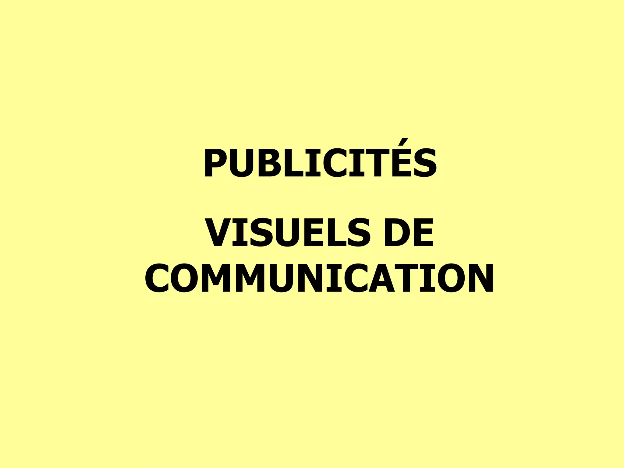 PUBLICIT É S VISUELS DE COMMUNICATION