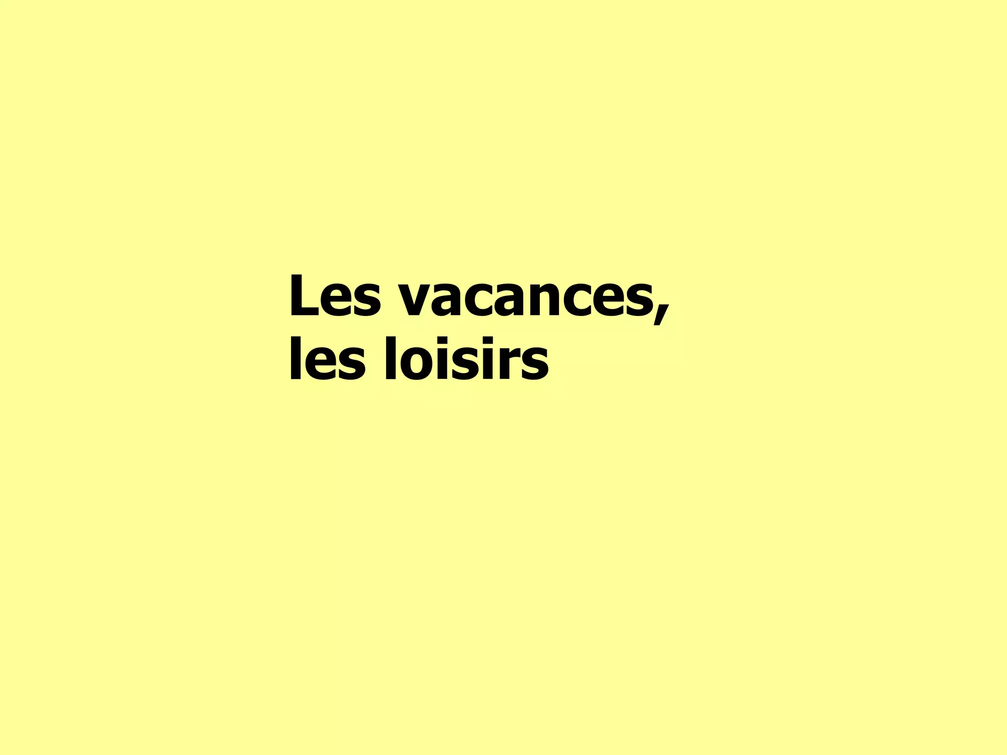 Les vacances, les loisirs