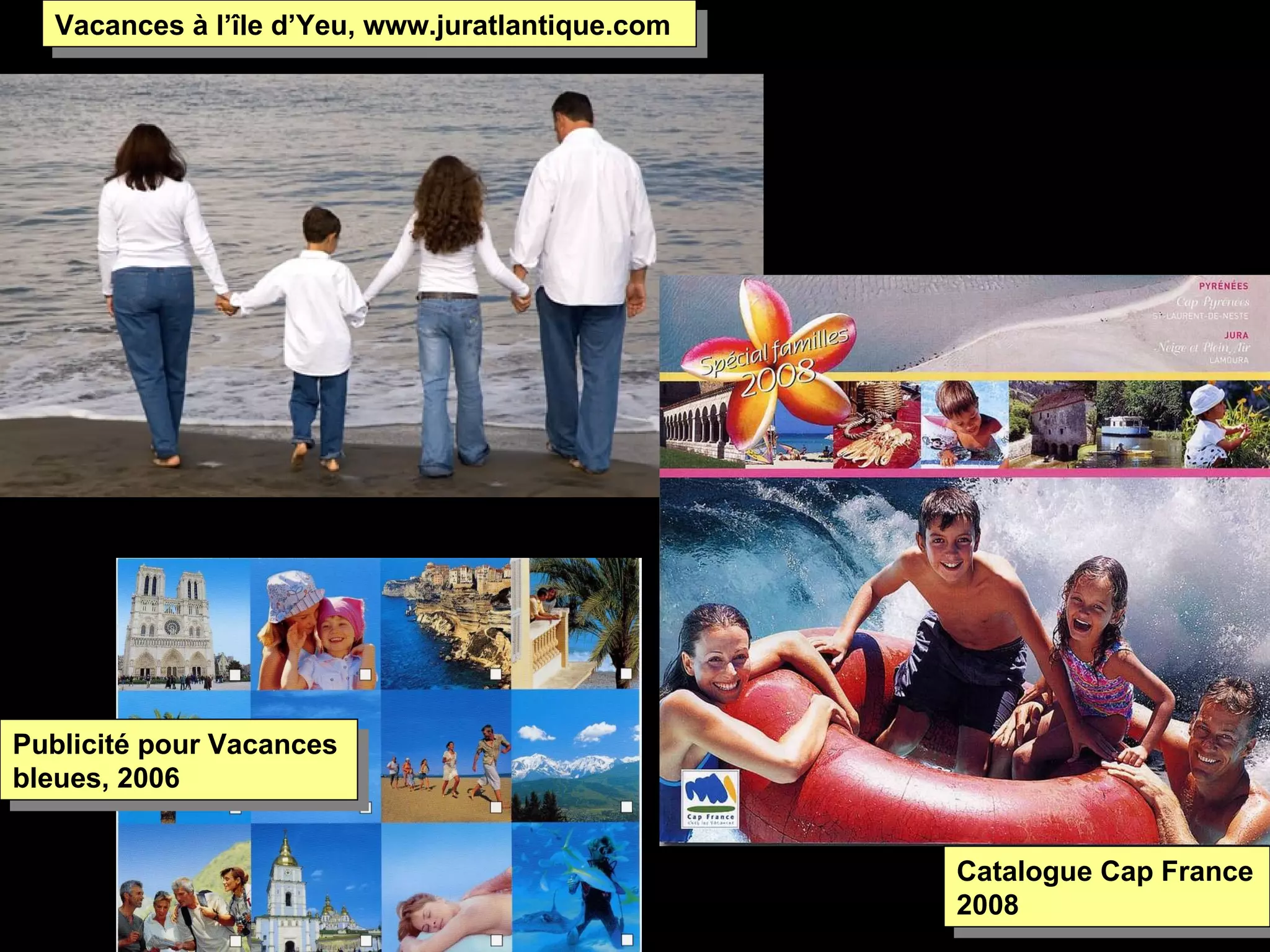 Vacances à l’île d’Yeu, www.juratlantique.com Publicité pour Vacances bleues, 2006 Catalogue Cap France 2008