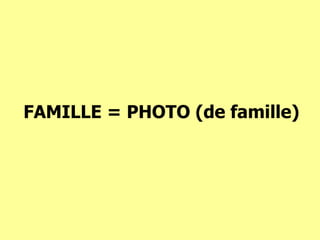 FAMILLE = PHOTO (de famille) 