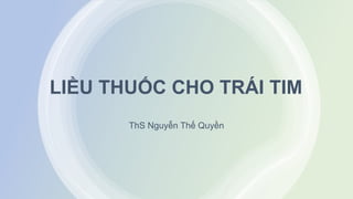 LIỀU THUỐC CHO TRÁI TIM
ThS Nguyễn Thế Quyền
 