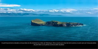 Ce petit bout de terre islandais se trouve dans les îles Vestmann au milieu de l'Atlantique. Elle ne serait qu'un bout de terre comme un autre sans son minuscule phare
(le point blanc sur la photo) construit à flan de falaise
 