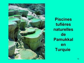 13
Piscines
tufières
naturelles
de
Pamukkal
en
Turquie
 