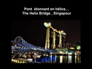 16
Pont étonnant en hélice…
The Helix Bridge , Singapour
 