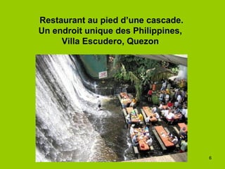 6
Restaurant au pied d’une cascade.
Un endroit unique des Philippines,
Villa Escudero, Quezon
 