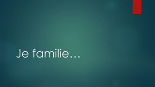 Je familie…
 