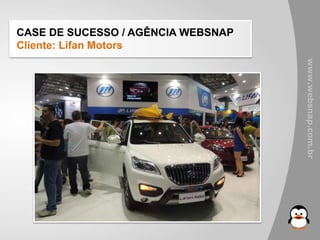 CASE DE SUCESSO / AGÊNCIA WEBSNAP 
Cliente: Lifan Motors 
www.websnap.com.br 
 