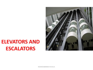 ELEVATORS AND
ESCALATORS
KEDHEESWARAN K M.Arch
 