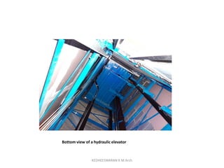 Bottom view of a hydraulic elevator
KEDHEESWARAN K M.Arch
 