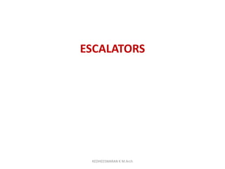 ESCALATORS
KEDHEESWARAN K M.Arch
 