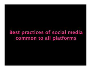 Best practices of social media
  common to all platforms
 