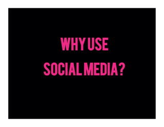 WHY USE
SOCIAL MEDIA?
 