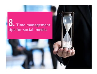 8. Time management
tips for social media
 