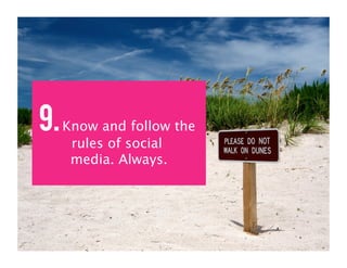 9. Know and follow the
    rules of social
    media. Always.
 