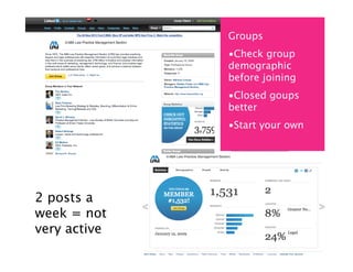 Groups
              •Check group
              demographic
              before joining
              •Closed goups
              better
              •Start your own




2 posts a
week = not
very active
 