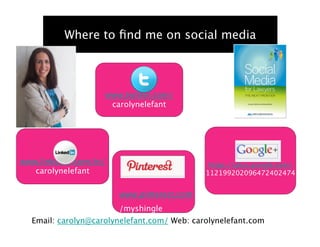 Where to ﬁnd me on social media



                    www.twitter.com/
                     carolynelefant
                        http://www.linkedin.com/in/carolynelefant




www.linkedin.com/in/                            https://plus.google.com/
   carolynelefant                              112199202096472402474


                       www.pinterest.com
                       /myshingle
  Email: carolyn@carolynelefant.com/ Web: carolynelefant.com
 
