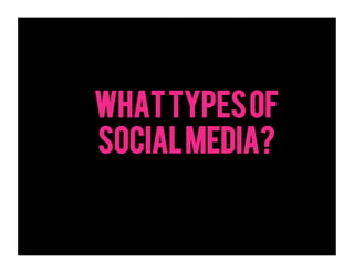 WHAT TYPES OF
SOCIAL MEDIA?
 