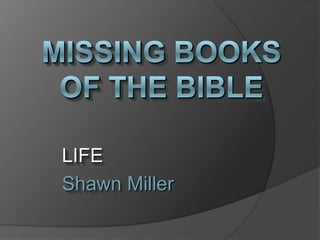 MISSING Books OF THE BIBLE LIFE Shawn Miller 