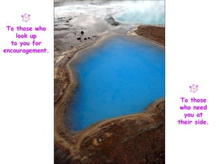 To those who
look up
to you for
encouragement.
To those
who need
you at
their side.
 