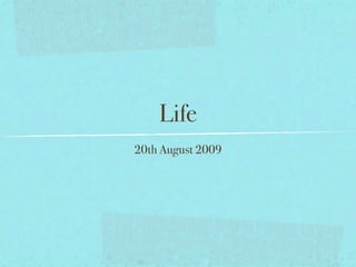 Life
20th August 2009
 