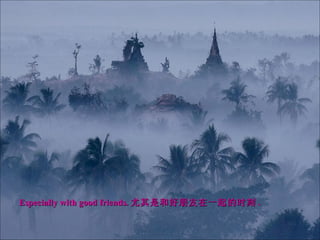 Especially with good friends. 尤其是和好朋友在一起的时刻 . 