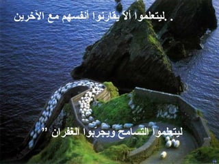   ليتعلموا   التسامح ويجرّبوا الغفران  “  ليتعلموا ألاّ يقارنوا أنفسهم مع الآخرين  . .  