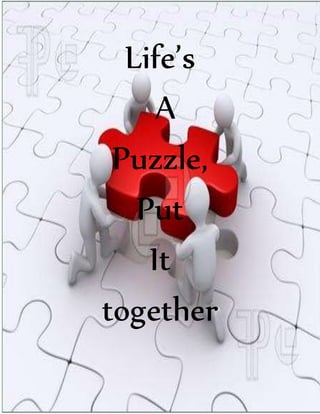 Life’s
A
Puzzle,
Put
It
together
 