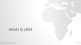 WHAT IS LIFE?
7/17/2016LRF CENTRAL COMMUNITY ASSEMBLY 3
 