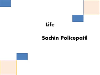 Life
Sachin Policepatil
 