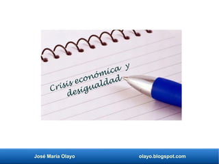 José María Olayo olayo.blogspot.com
Crisis económica y
desigualdad
 