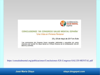 José María Olayo olayo.blogspot.com
https://consaludmental.org/publicaciones/Conclusiones-XX-Congreso-SALUD-MENTAL.pdf
 