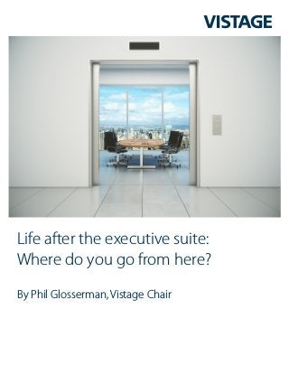 Life after the executive suite:
Where do you go from here?
By Phil Glosserman, Vistage Chair
 