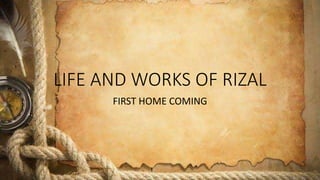 LIFE AND WORKS OF RIZAL
FIRST HOME COMING
 