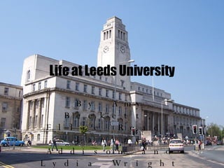 Life at Leeds University By Amy Beckett, Ellie Read, Janine Addison and Lydia Wright 