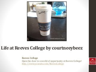 Life at Reeves College by courtneeybeez
Reeves College
Open the door to a world of opportunity at Reeves College!
http://www.youtube.com/ReevesCollege
 