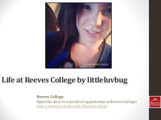 Life at Reeves College by littleluvbug
Reeves College
Open the door to a world of opportunity at Reeves College!
http://www.youtube.com/ReevesCollege
 