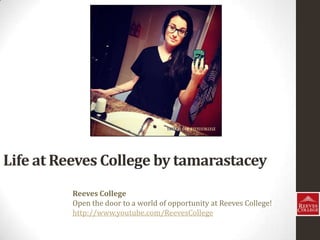 Life at Reeves College by tamarastacey
Reeves College
Open the door to a world of opportunity at Reeves College!
http://www.youtube.com/ReevesCollege

 