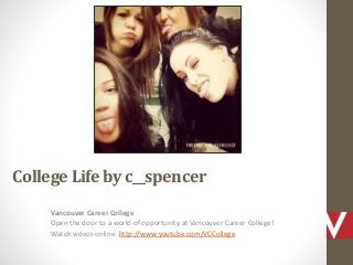 College Life by c__spencer
Vancouver Career College
Open the door to a world of opportunity at Vancouver Career College!
Watch videos online: http://www.youtube.com/VCCollege
 