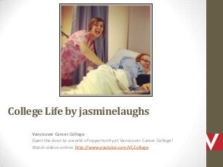 College Life by jasminelaughs
Vancouver Career College
Open the door to a world of opportunity at Vancouver Career College!
Watch videos online: http://www.youtube.com/VCCollege

 