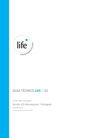 GUIA TÉCNICO LIFE – 02
LIFE-BR-TG02-2.0-Português
Versão 2.0 Internacional - Português
(DEZEMBRO/2012)
Próxima revisão planejada para: 2014
 